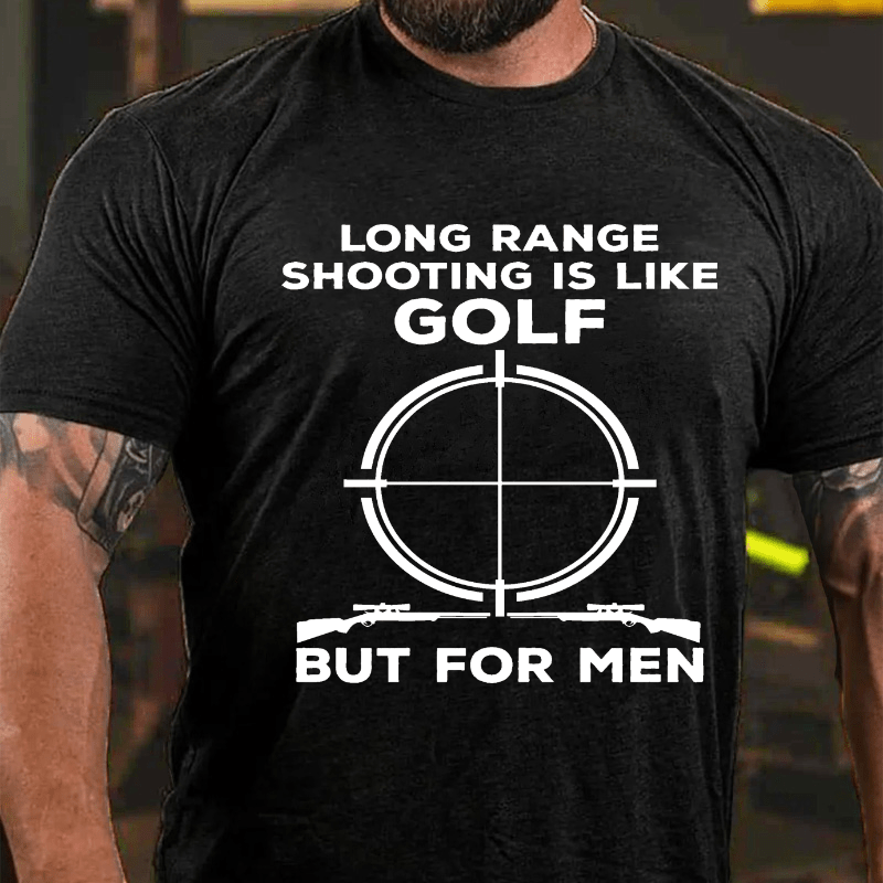 Long Range Shooting Is Like A Golf But For Real Men Cotton T-shirt-Maturelion