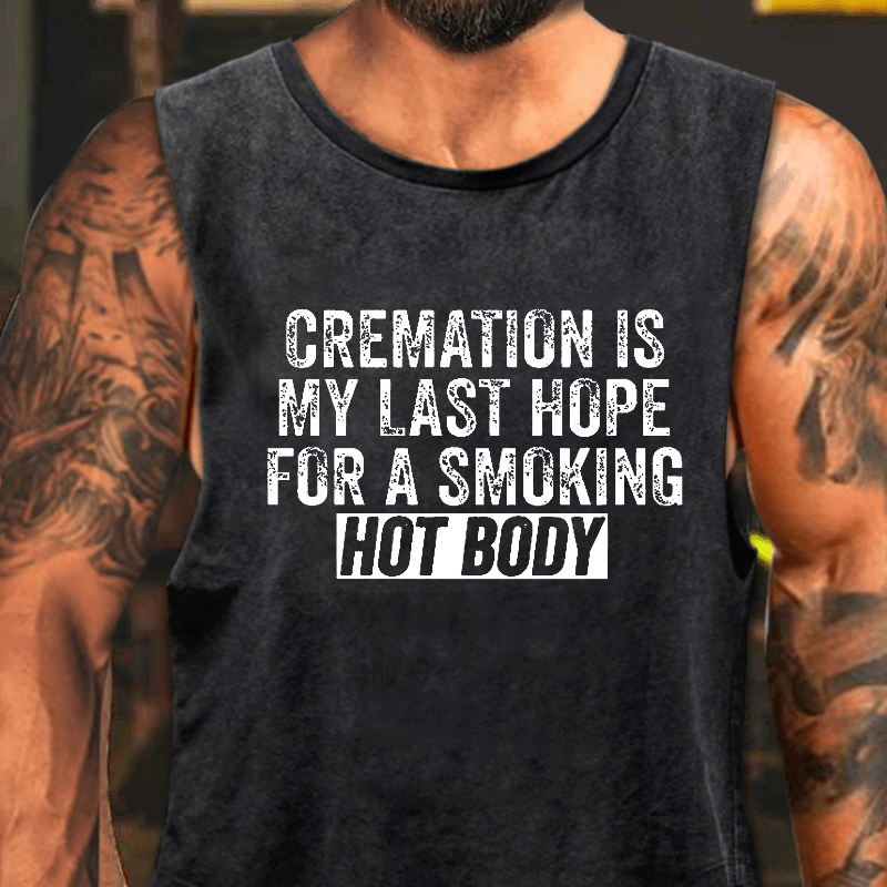 Cremation Is My Last Hope For A Smoking Hot Body Washed Tank Top-Maturelion