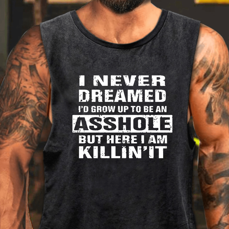 I Never Dreamed I'd Grow Up To Be An Asshole But Here I'm Killin' It Washed Tank Top-Maturelion