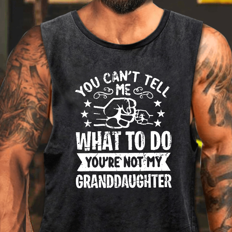 You Can't Tell Me What To Do You Are Not My Granddaughter Washed Tank Top-Maturelion