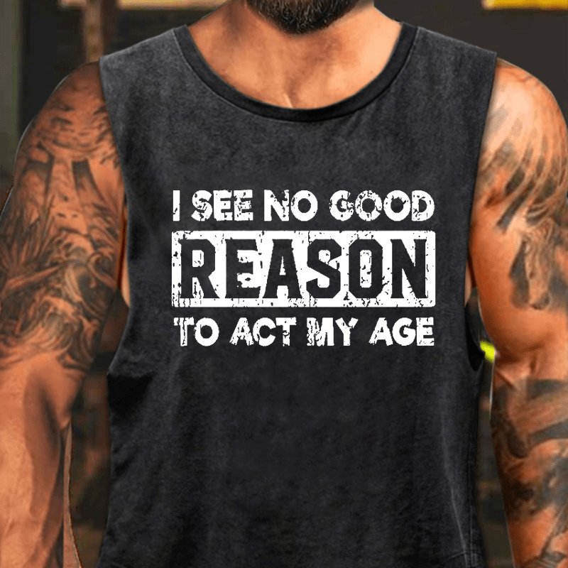 I See No Good Reason To Act My Age Washed Tank Top-Maturelion