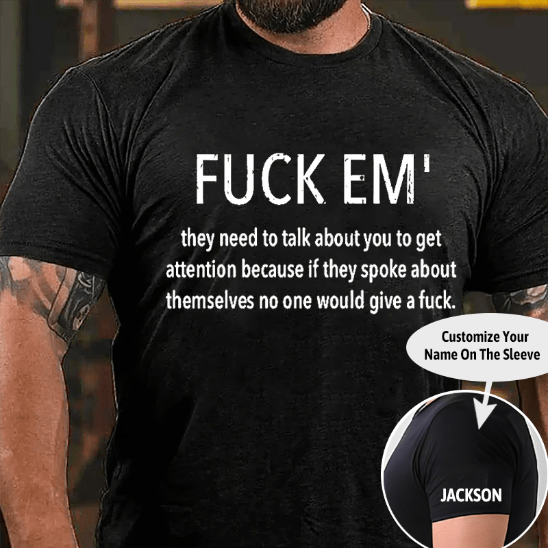 Fuck Em' They Need To Talk About You To Get Attention Cotton T-shirt -Maturelion