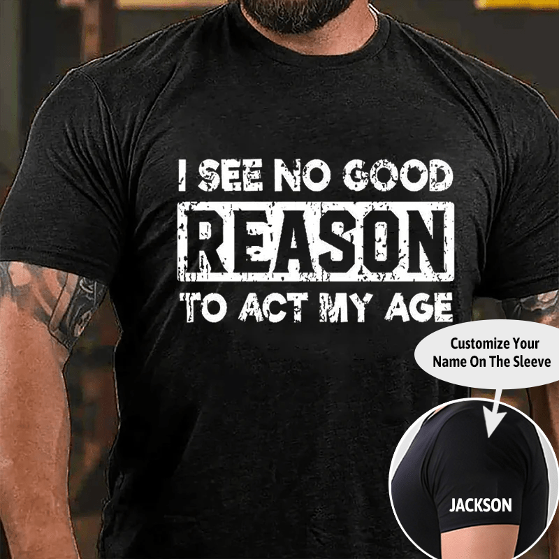 I See No Good Reason To Act My Age Cotton T-shirt -Maturelion