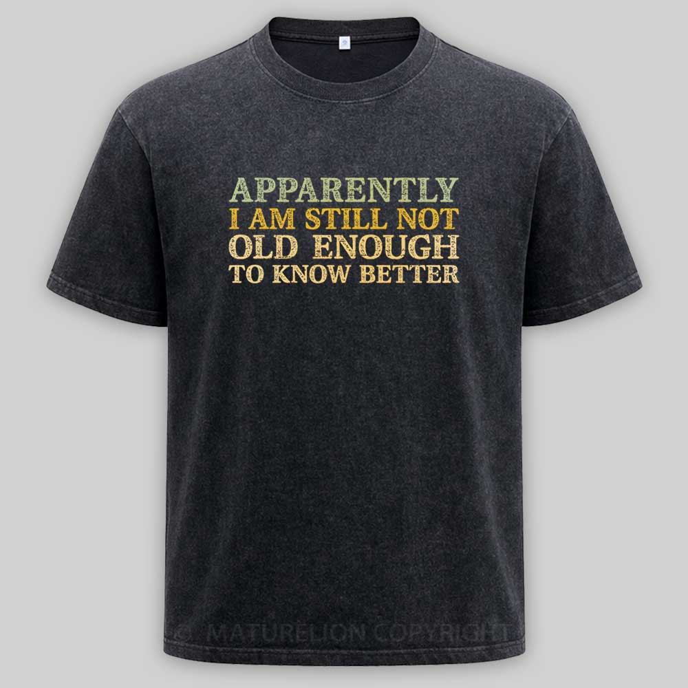 Maturelion Still Not Old Enough To Know Better Washed T-shirt