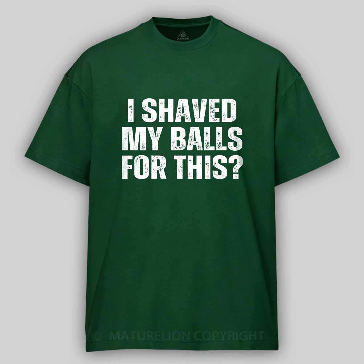 Maturelion I Shaved My Balls For This? Funny T-shirt 