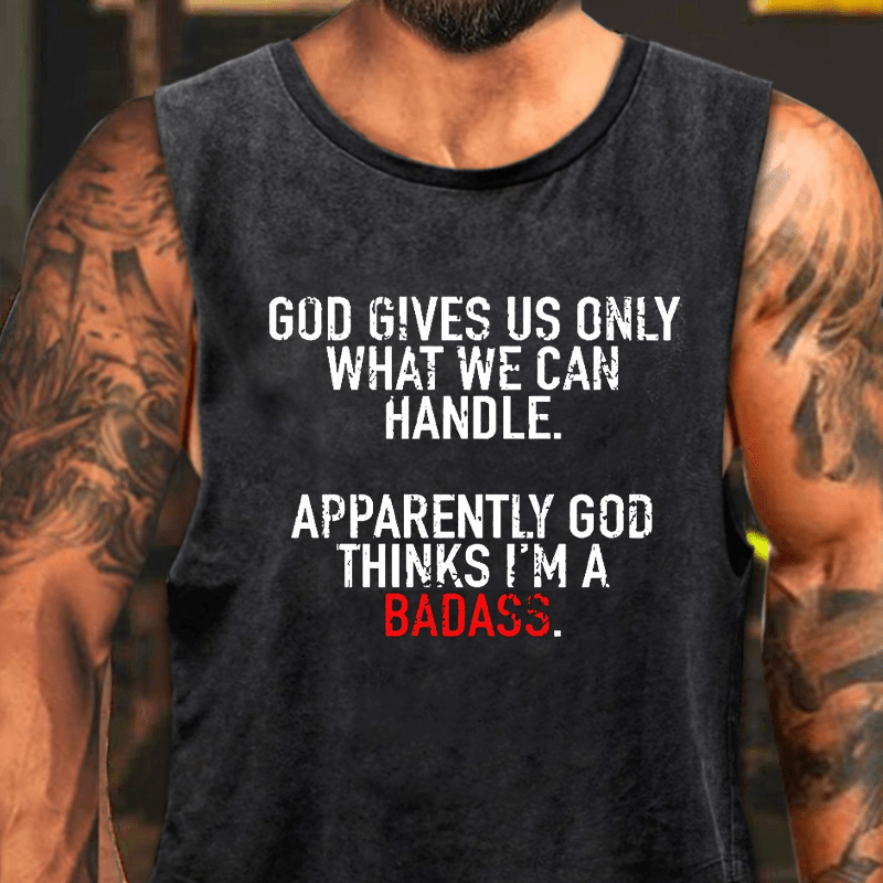 God Gives Us Only What We Can Handle Apparently God Thinks I'm A Badass Washed Tank Top-Maturelion