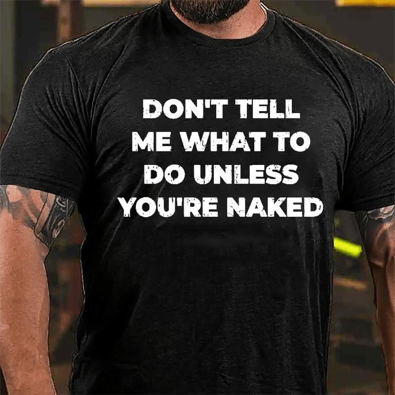 Don't Tell Me What To Do Unless You're Naked Cotton T-shirt-Maturelion