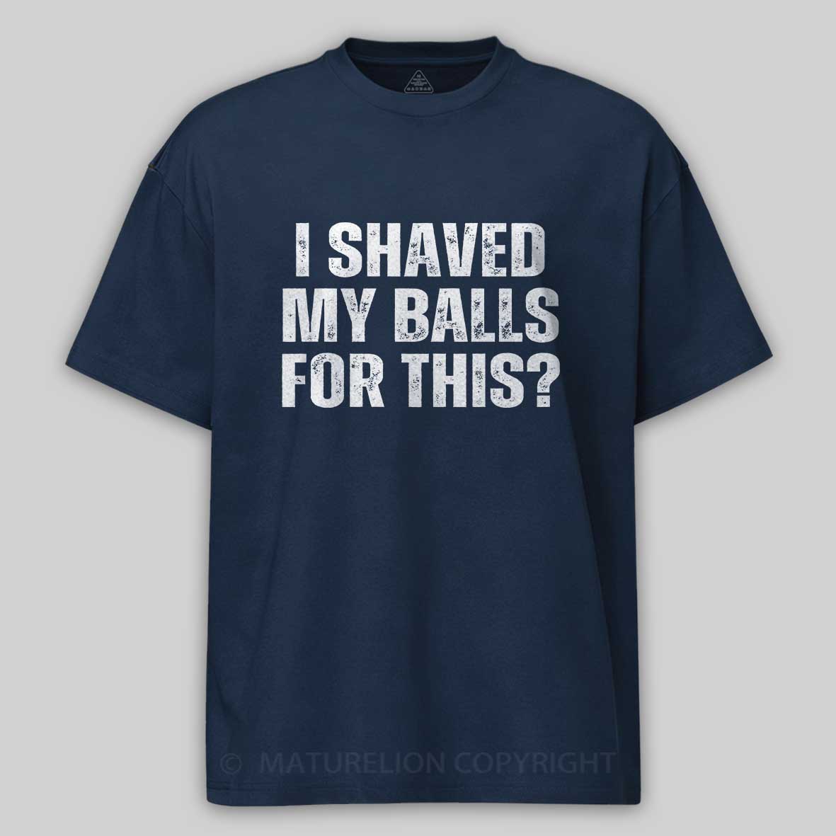 Maturelion I Shaved My Balls For This? Funny T-shirt 