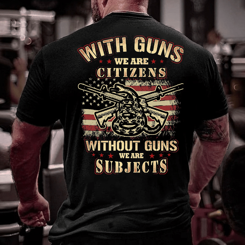 With Guns We Are Citizens, Without Guns We Are Subjects Essential Cotton T-shirt (Free Customization)-Maturelion
