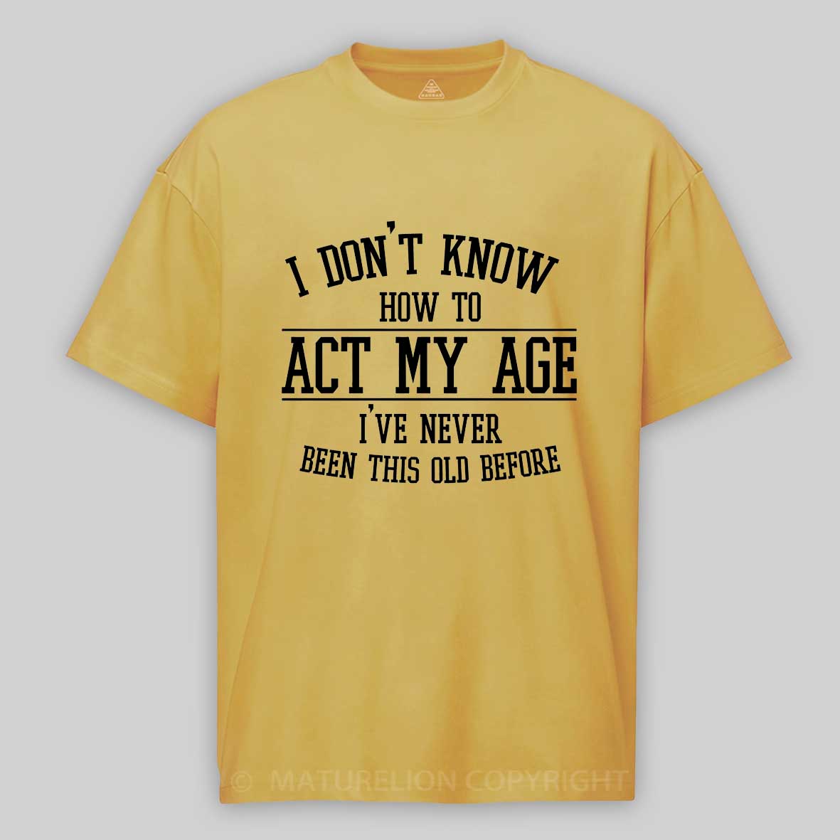 Maturelion Funny Old People Sayings, I Don't Know How To Act My Age Cotton T-shirt