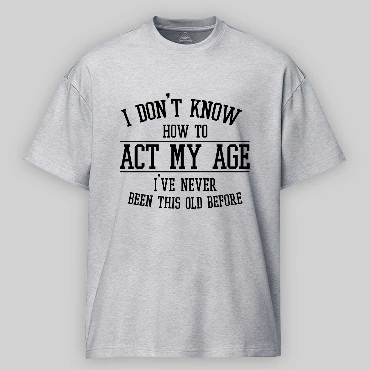 Maturelion Funny Old People Sayings, I Don't Know How To Act My Age Cotton T-shirt