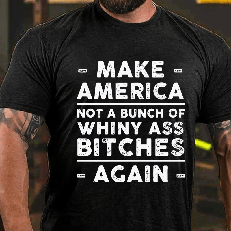 Make America Not A Bunch Of Whiny Ass Bitches Again Cotton T-shirt (Free Customization)-Maturelion