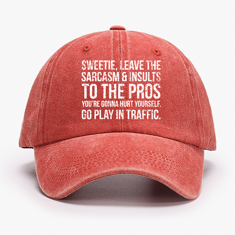 Sweetie Leave The Sarcasm & Insults To The Pros You're Gonna Hurt Yourself Go Play In Traffic Cap-Maturelion