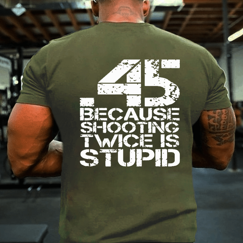 45 Because Shooting Twice Is Stupid Cotton T-shirt (Free Customization)