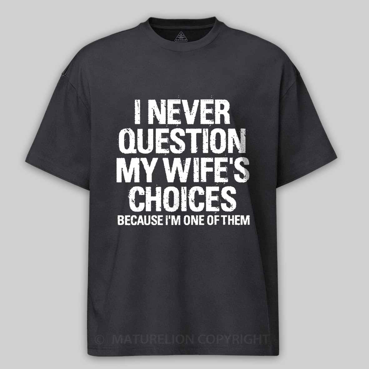 Maturelion I Never Question My Wife's Choices Because I Am One Of Them Cotton T-shirt 