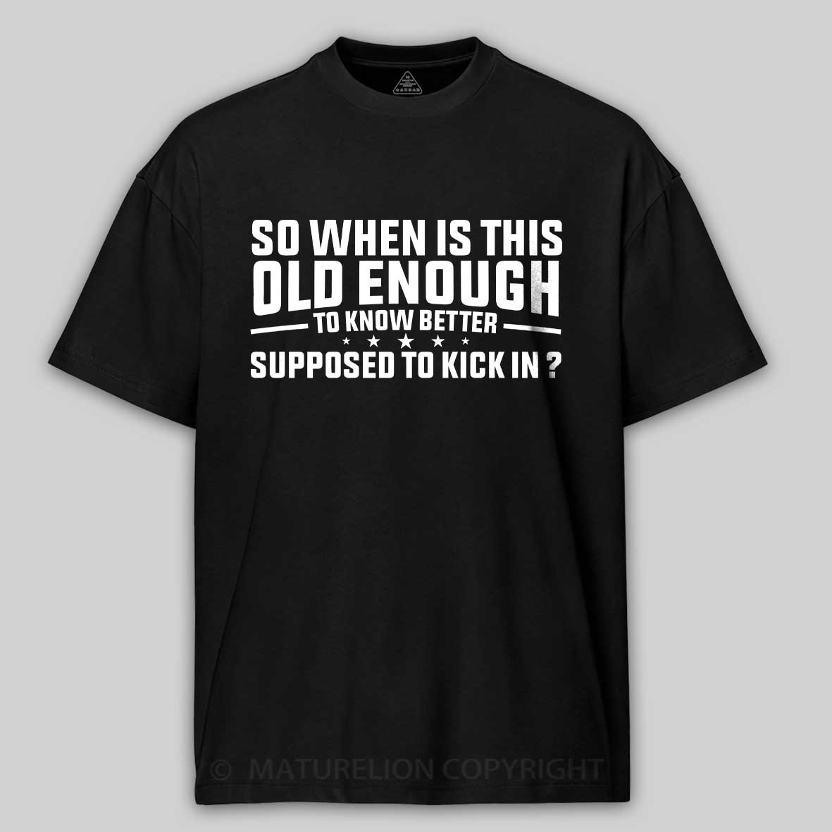 Maturelion so when is this old enough to know better supposed to kick in Cotton T-shirt