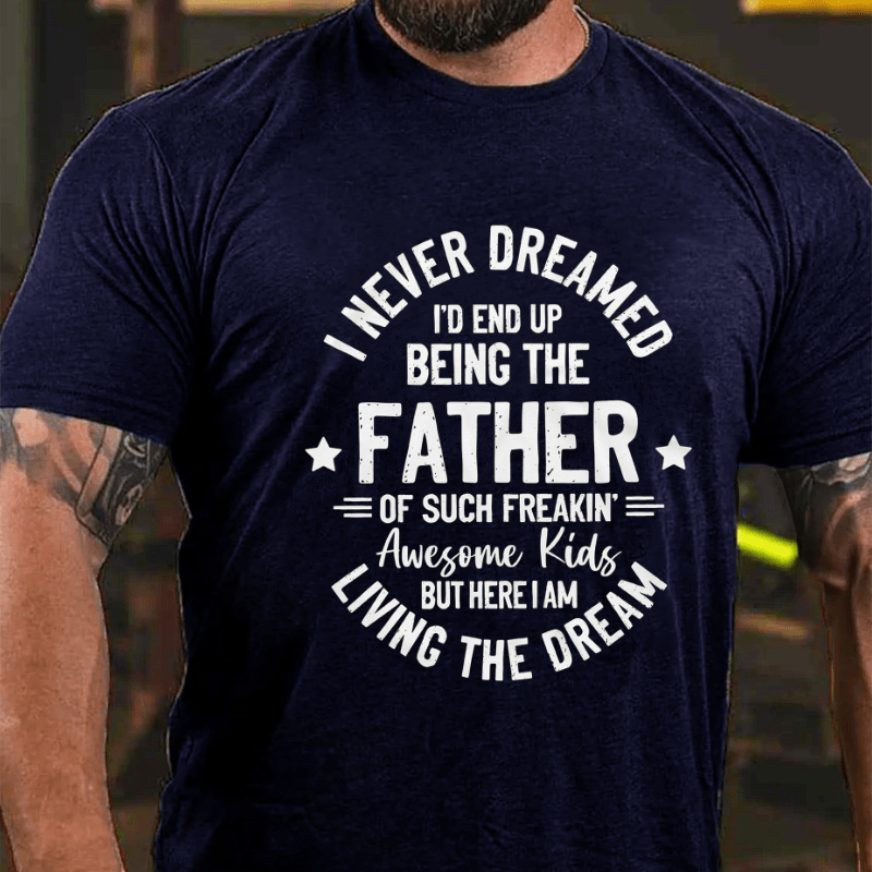 I Never Dreamed I'd End Up Being The Father Cotton T-shirt-Maturelion