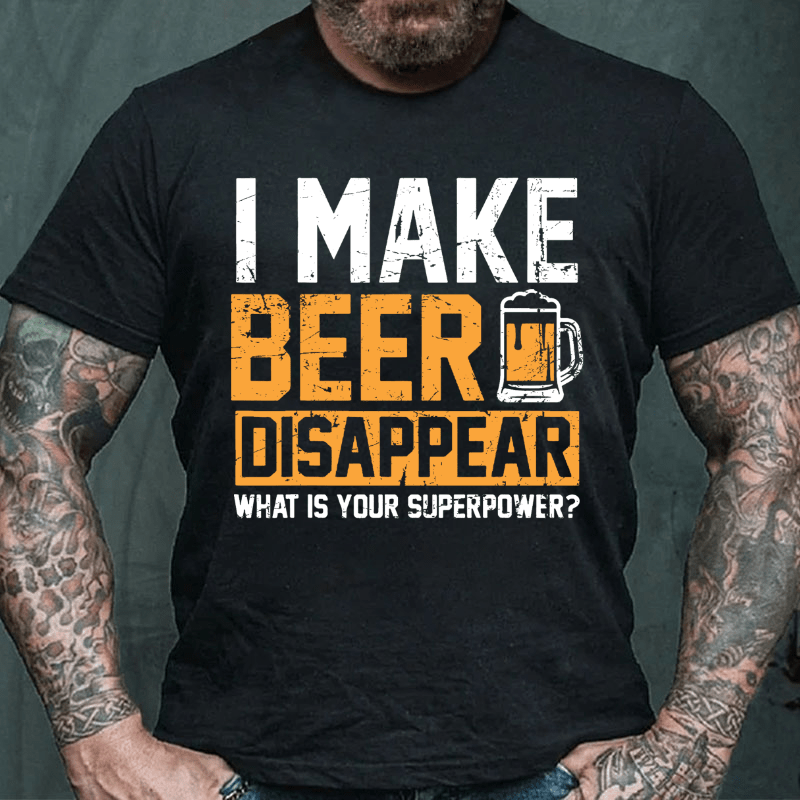 I Make Beer Disappear What's Your Superpower Cotton T-shirt-Maturelion