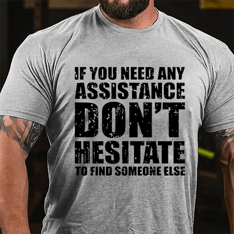 If You Need Any Assistance Don't Hesitate To Find Someone Else Cotton T-shirt-Maturelion