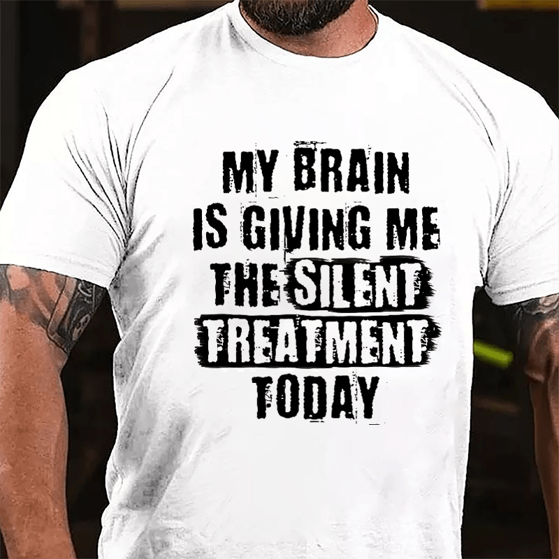 My Brain Is Giving Me The Silent Treatment Today Cotton T-shirt-Maturelion