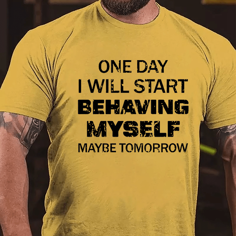 One Day I Will Start Behaving Myself Maybe Tomorrow Cotton T-shirt-Maturelion