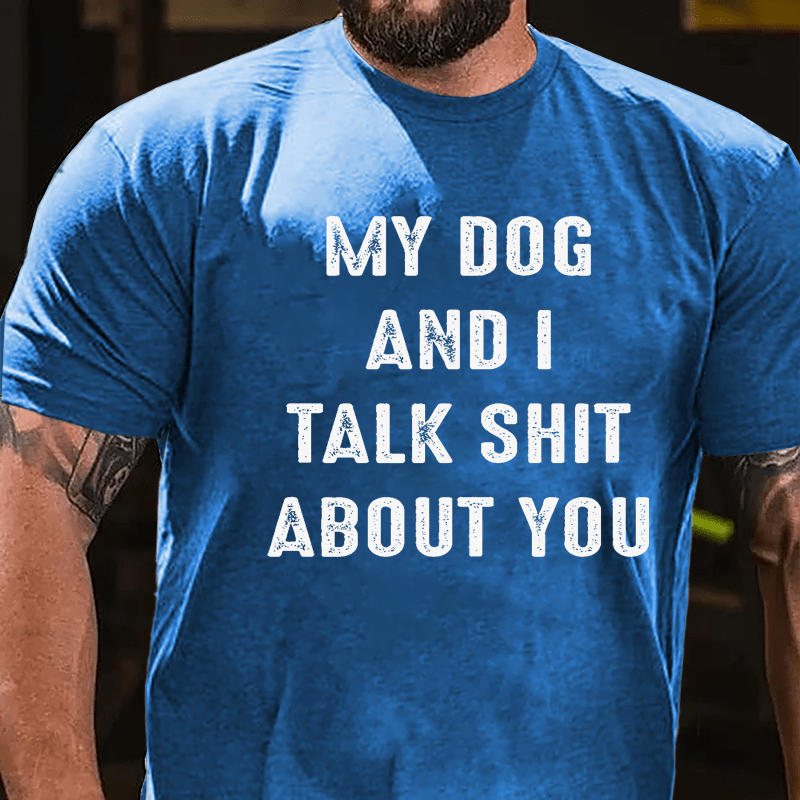 My Dog And I Talk Shit About You Cotton T-shirt-Maturelion