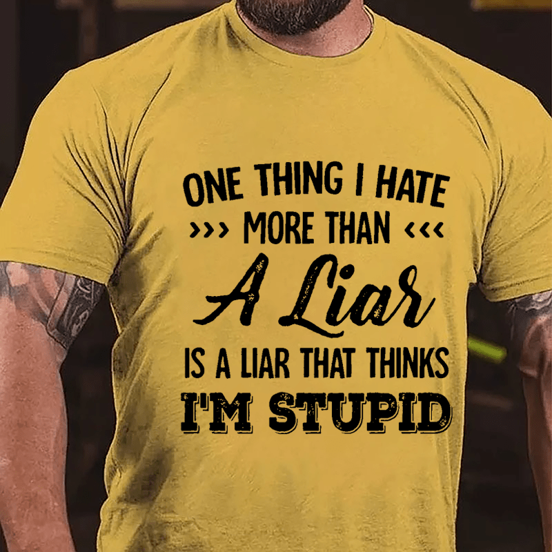 One Thing I Hate More Than A Liar Is A Liar That Thinks I'm Stupid Cotton T-shirt-Maturelion