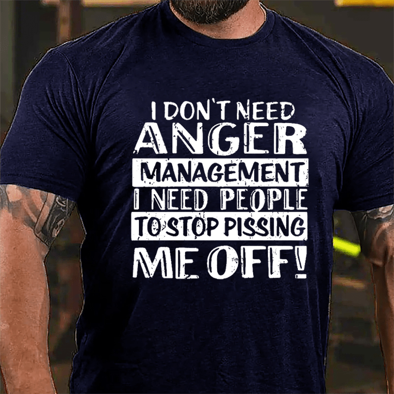 Men's I Don't Need Anger Management I Need People To Stop Pissing Me Off Cotton T-shirt-Maturelion