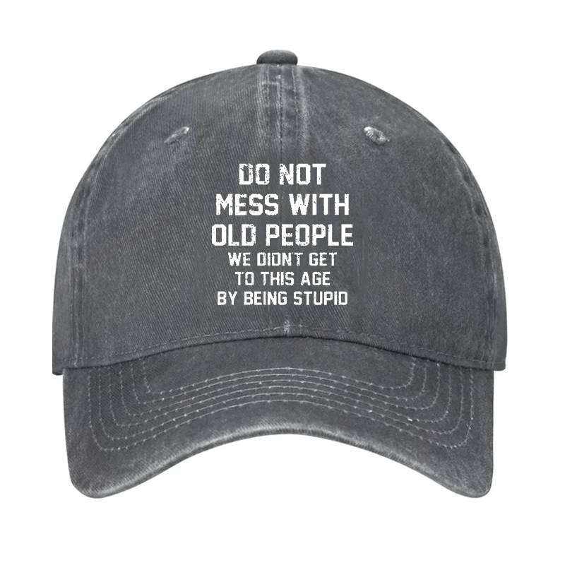 Do Not Mess With Old People We Didn't Get To This Age By Being Stupid Cap-Maturelion