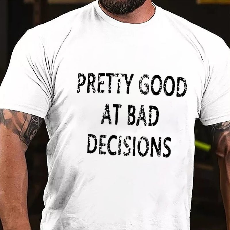 Maturelion Pretty Good At Bad Decisions Cotton T-shirt (Free Customization)-Maturelion