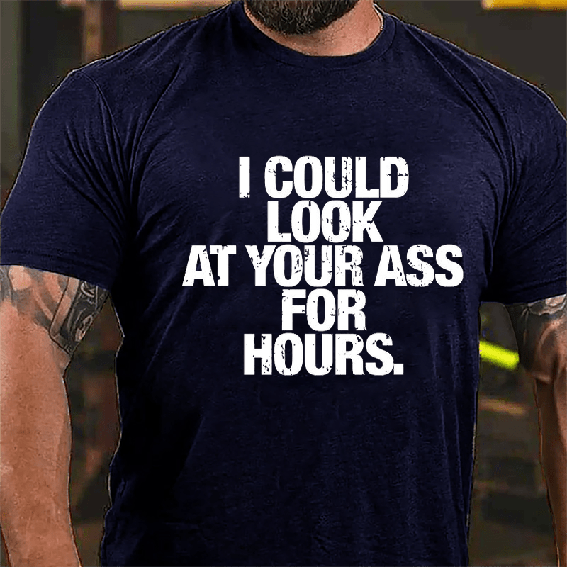 I Could Look At Your Ass For Hours Cotton T-shirt-Maturelion