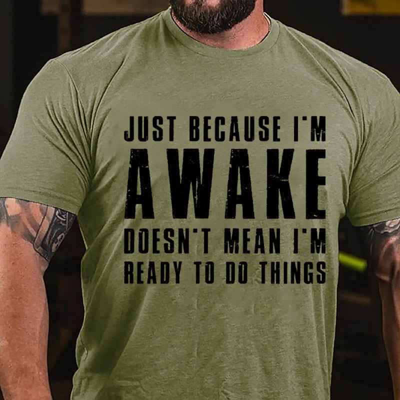Just Because I'm Awake Doesn't Mean I'm Ready To Do Things Cotton T-shirt-Maturelion