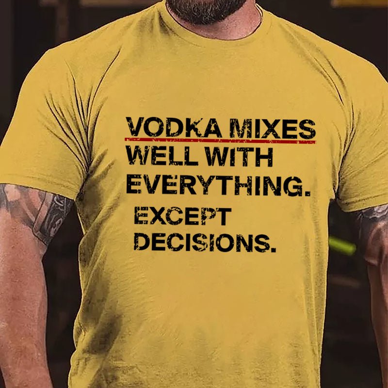 Vodka Mixes Well With Everything Except Decisions Cotton T-shirt-Maturelion
