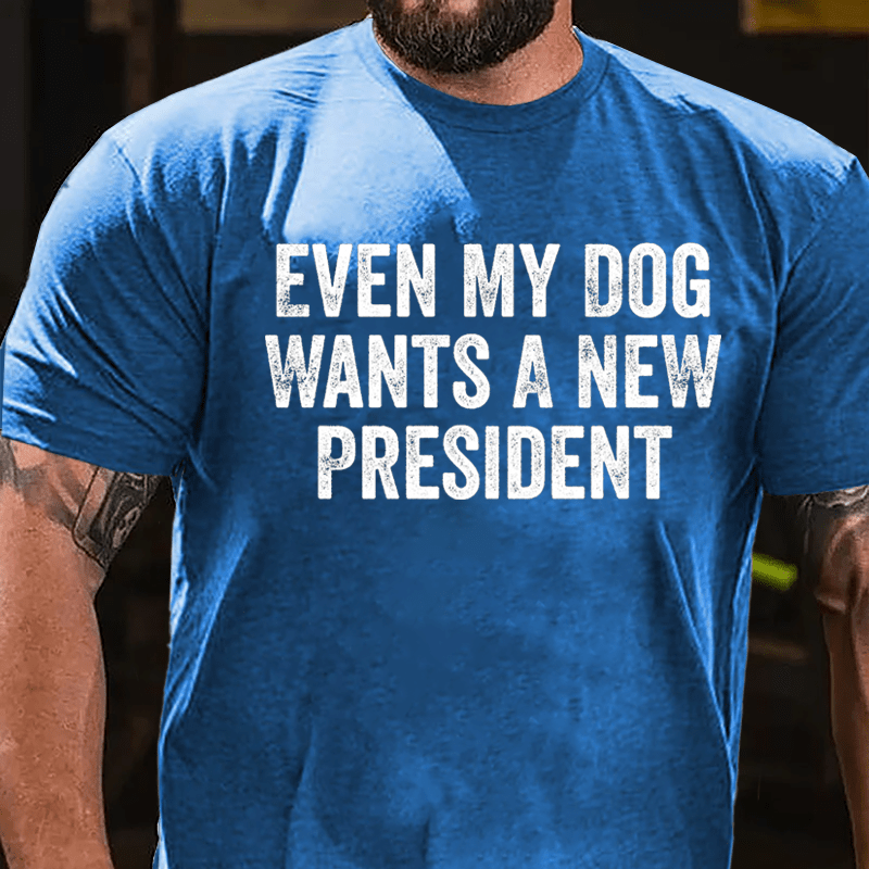 Even My Dog Wants A New President Cotton T-shirt-Maturelion