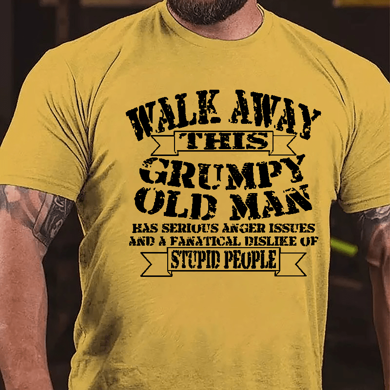 Walk Away This Grumpy Old Man Has Serious Anger Issues And A Fanatical Dislike Of Stupid People Cotton T-shirt-Maturelion
