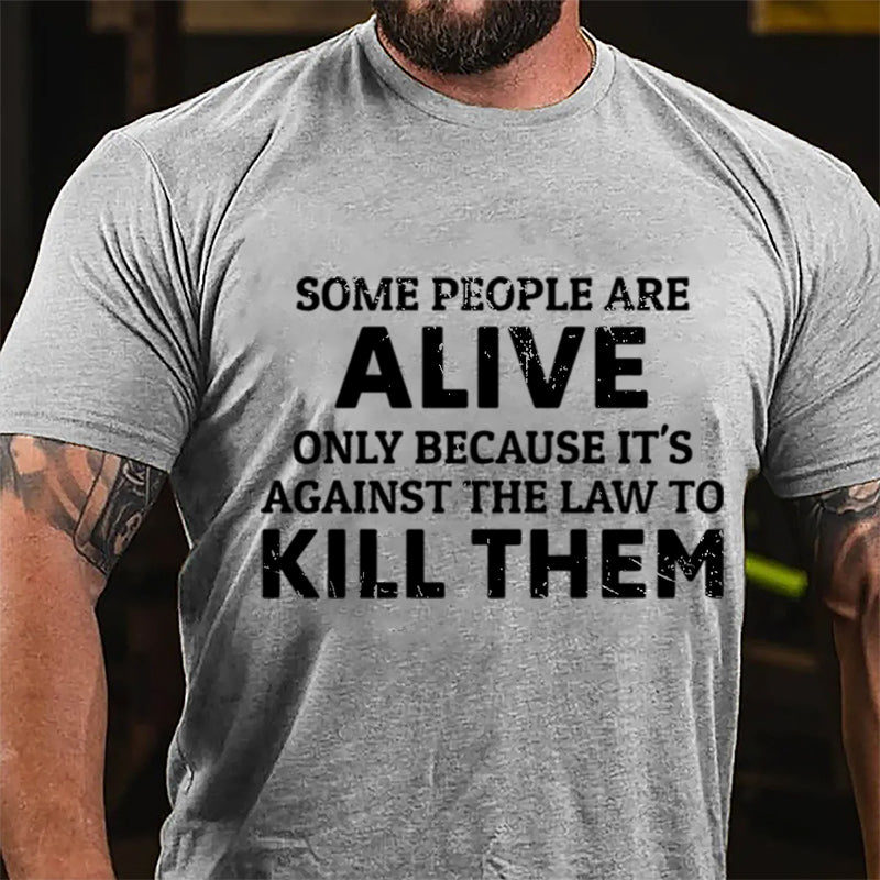 Some People Are Alive Only Because It's Against The Law To Kill Them Cotton T-shirt-Maturelion