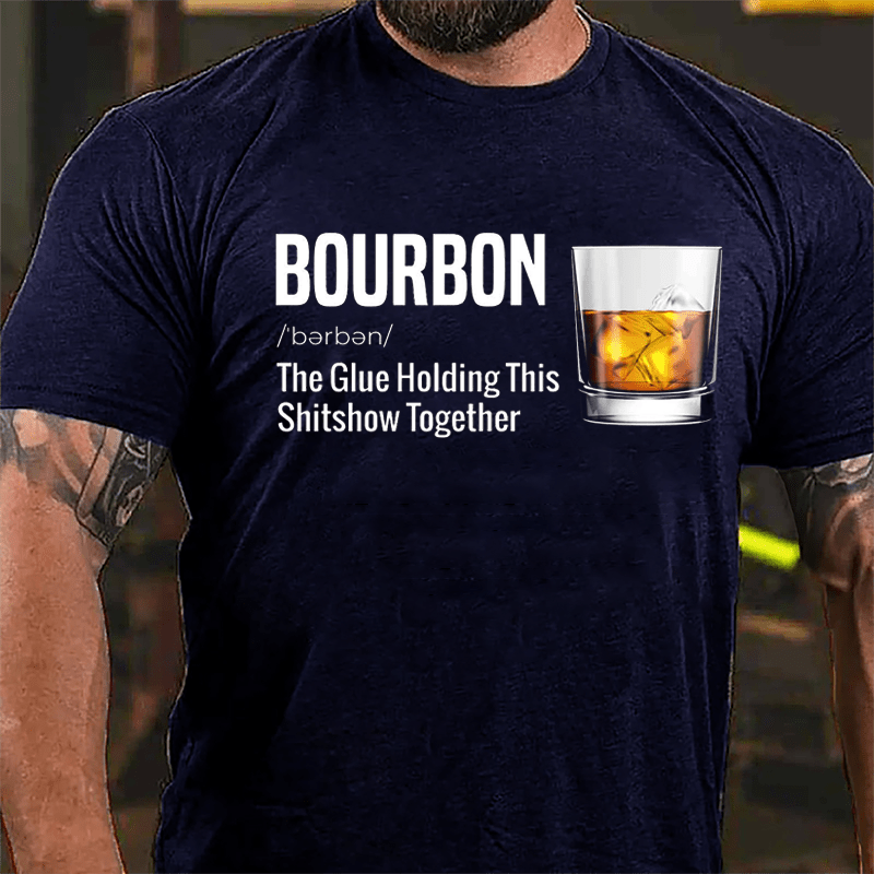 Bourbon The Glue Holding This Shitshow Together Cotton T-shirt-Maturelion