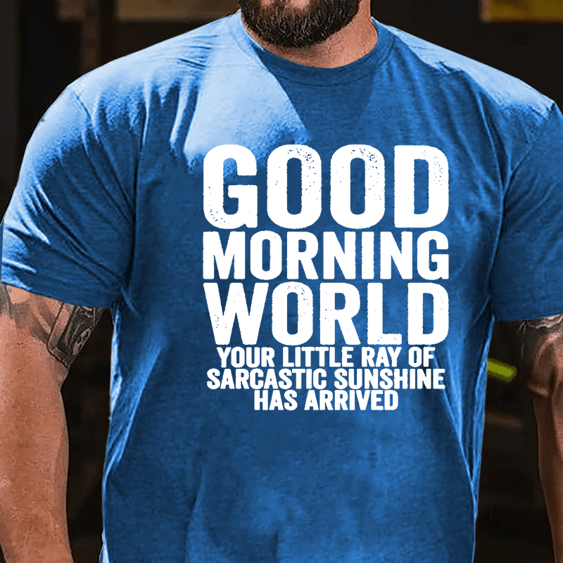 Good Morning World Your Little Ray Of Sarcastic Sunshine Has Arrived Cotton T-shirt-Maturelion