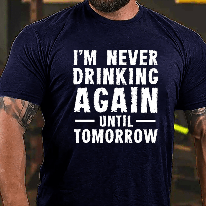 I'm Never Drinking Again Until Tomorrow Cotton T-shirt-Maturelion