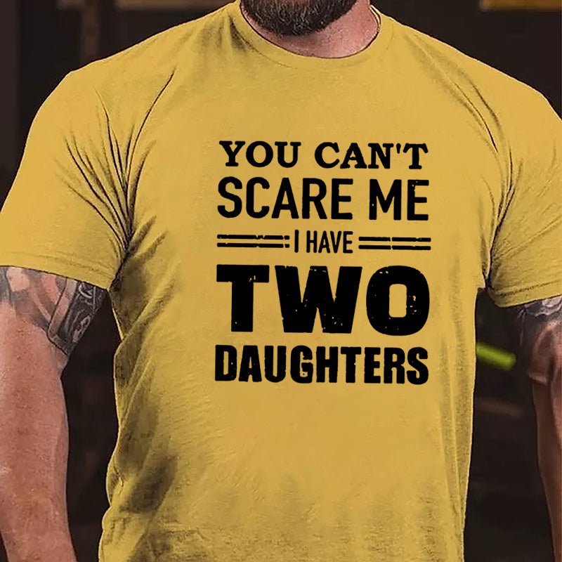 You Can't Scare Me I Have Two Daughters Cotton T-shirt (Free Customization)-Maturelion