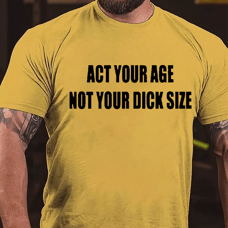 Act Your Age Not Your Dick Size Cotton T-shirt-Maturelion