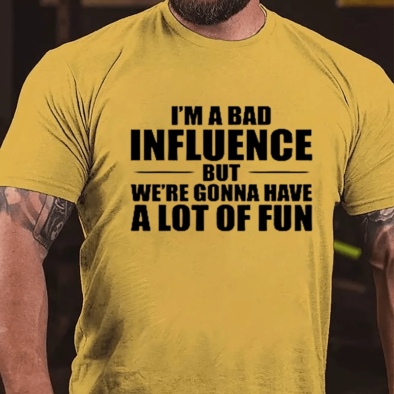 I'm A Bad Influence But We're Gonna Have A Lot Of Fun Men's Cotton T-shirt -Maturelion