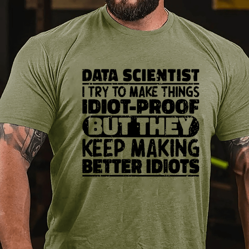 Data Scientist I Try To Make Things Idiot-proof But They Keep Making Better Idiots Cotton T-shirt-Maturelion