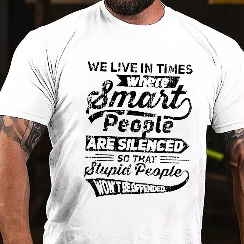 We Live In Times Where Smart People Are Silenced So That Stupid People Won't Be Offended Cotton T-shirt-Maturelion