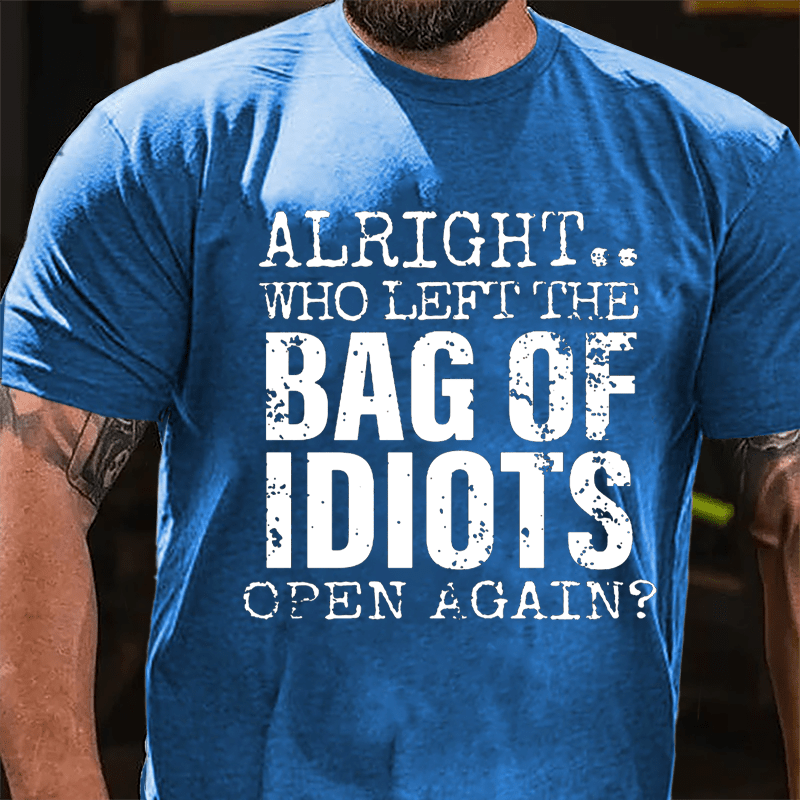 Alright Who Left The Bag Of Idiots Open Again Cotton T-shirt-Maturelion