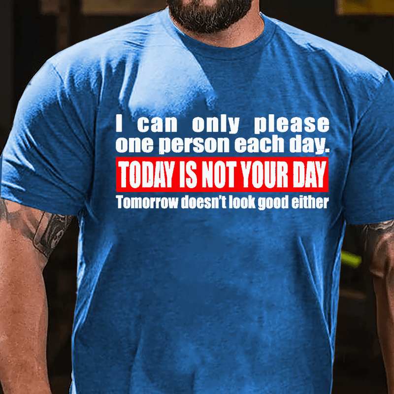 I Can Only Please One Person Each Day Today Is Not Your Day Tomorrow Doesn't Look Good Either Cotton T-shirt-Maturelion