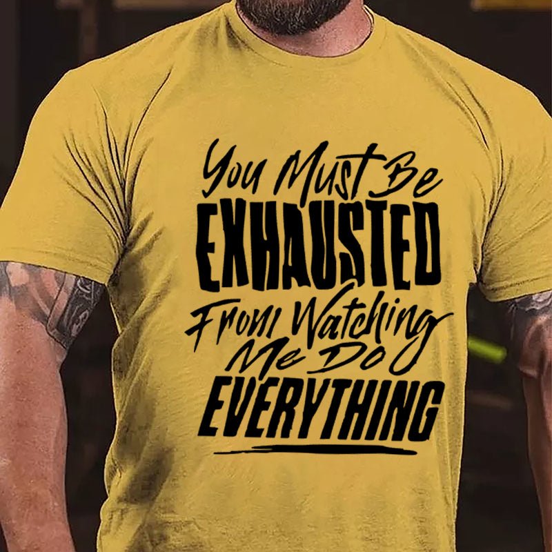 You Must Be Exhausted From Watching Me Do Everything Cotton T-shirt-Maturelion