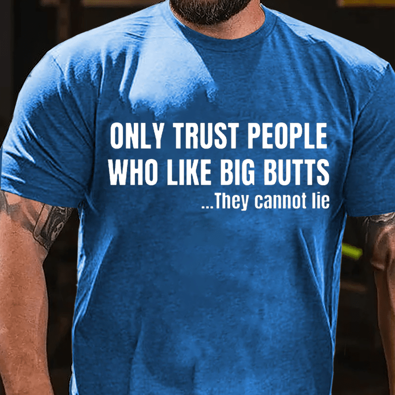 Only Trust People Who Like Big Butts They Cannot Lie Cotton T-shirt-Maturelion