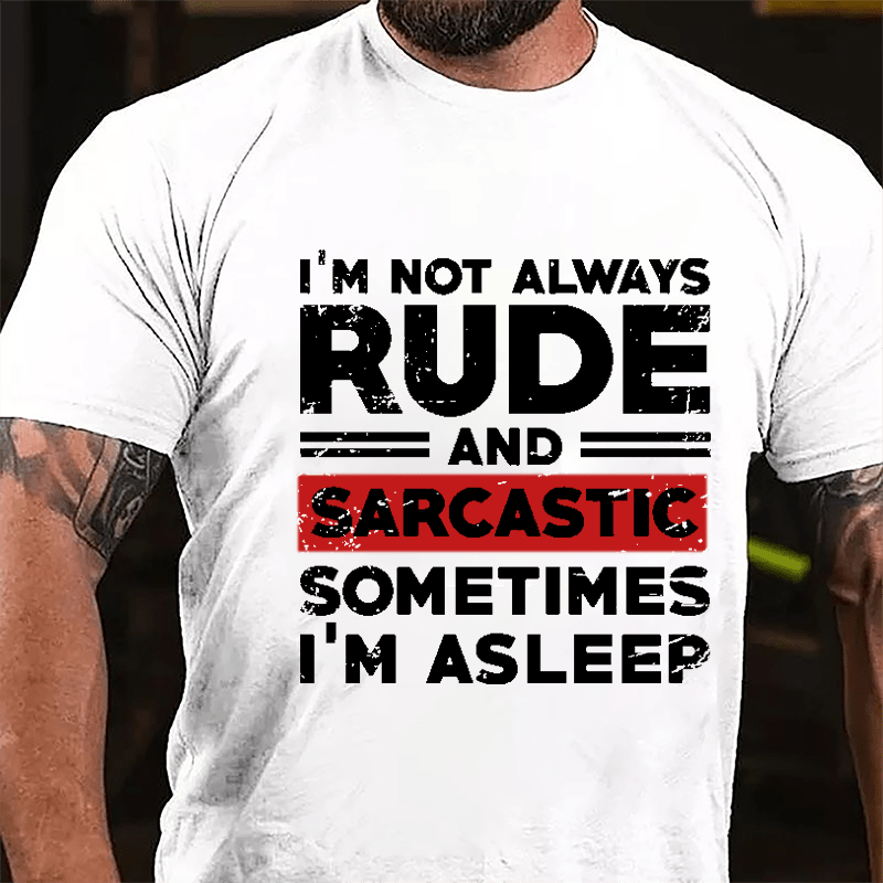 I'm Not Always Rude And Sarcastic Sometimes I'm Asleep Cotton T-shirt-Maturelion