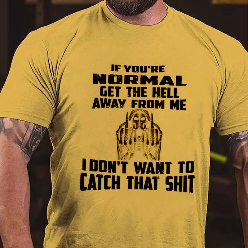 If You're Normal Get The Hell Away From Me I Don't Want To Catch That Shit Cotton T-shirt-Maturelion